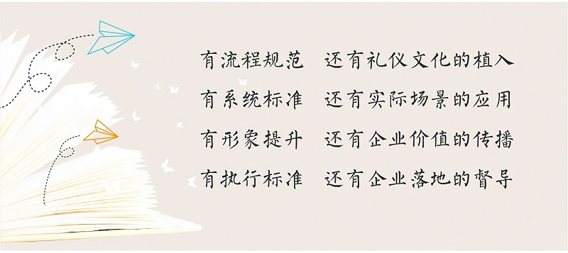 1禮儀流程規(guī)范，禮儀文化的植入，2系統(tǒng)禮儀標(biāo)準(zhǔn)，實(shí)際場(chǎng)景的禮儀應(yīng)用，3形象禮儀提升，有企業(yè)禮儀價(jià)值的傳播，4禮儀執(zhí)行標(biāo)準(zhǔn)，企業(yè)禮儀落地的督導(dǎo)